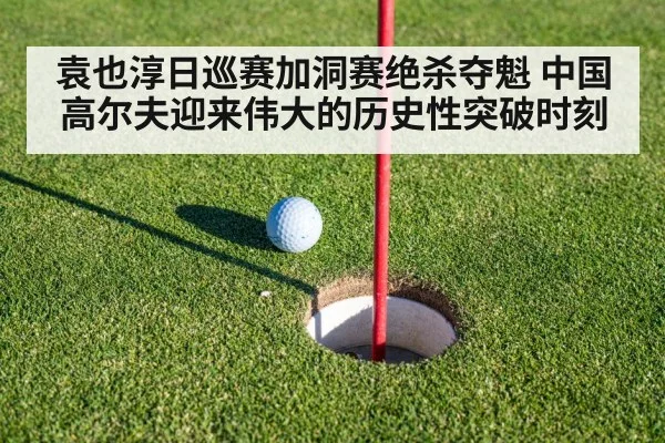 袁也淳日巡赛加洞赛绝杀夺魁 中国高尔夫迎来伟大的历史性突破时刻